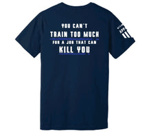 Load image into Gallery viewer, You Can&#39;t Train too Much For a Job That Can Kill You / Unisex Top
